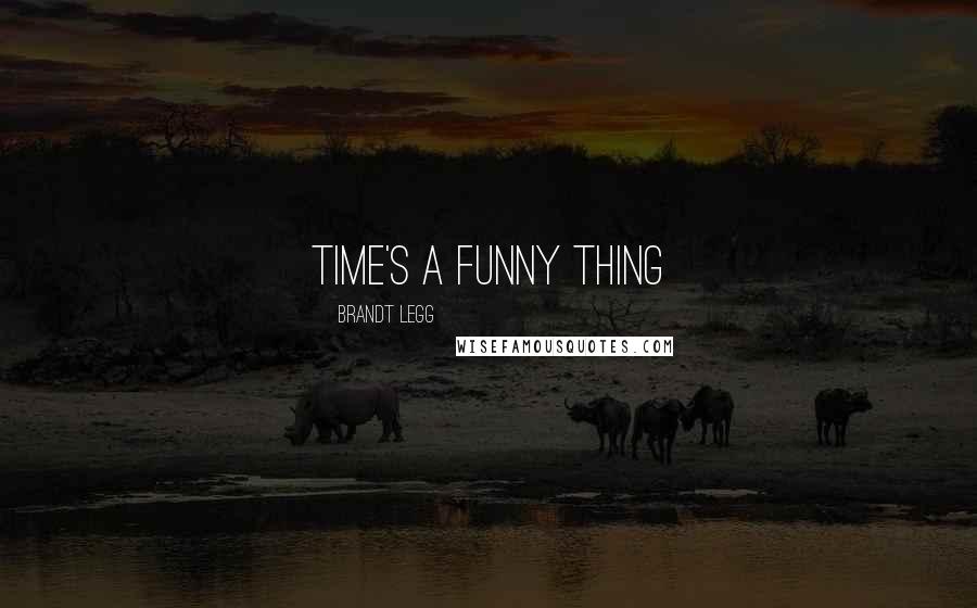 Brandt Legg Quotes: Time's a funny thing