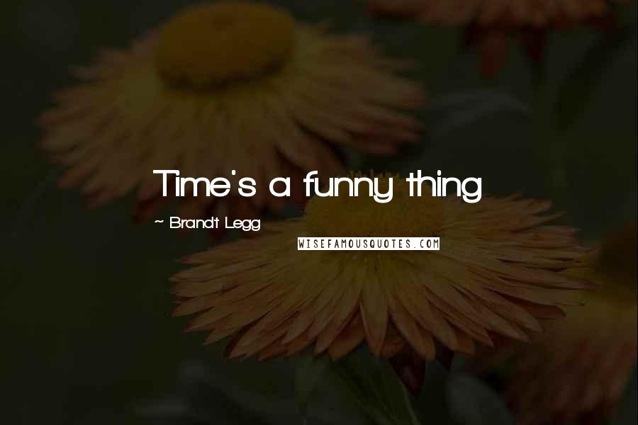 Brandt Legg Quotes: Time's a funny thing