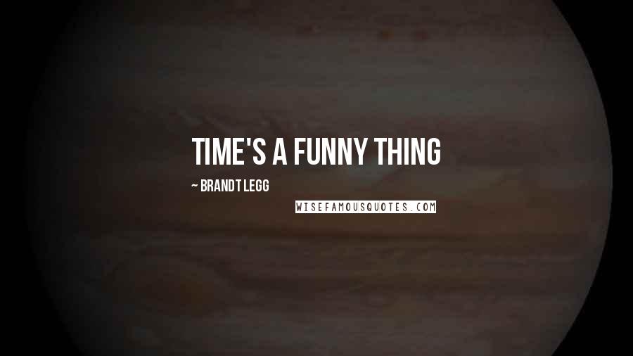 Brandt Legg Quotes: Time's a funny thing