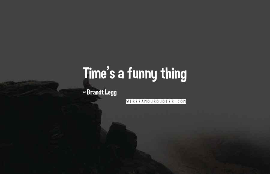 Brandt Legg Quotes: Time's a funny thing