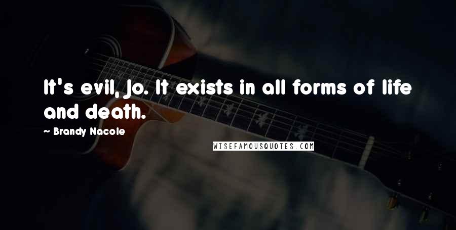 Brandy Nacole Quotes: It's evil, Jo. It exists in all forms of life and death.