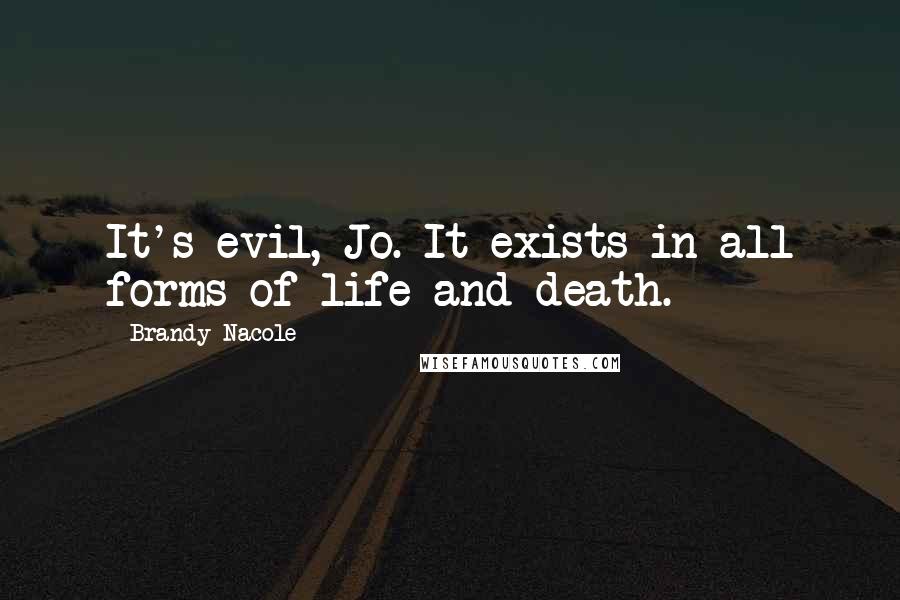 Brandy Nacole Quotes: It's evil, Jo. It exists in all forms of life and death.