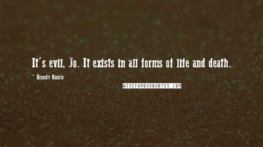 Brandy Nacole Quotes: It's evil, Jo. It exists in all forms of life and death.