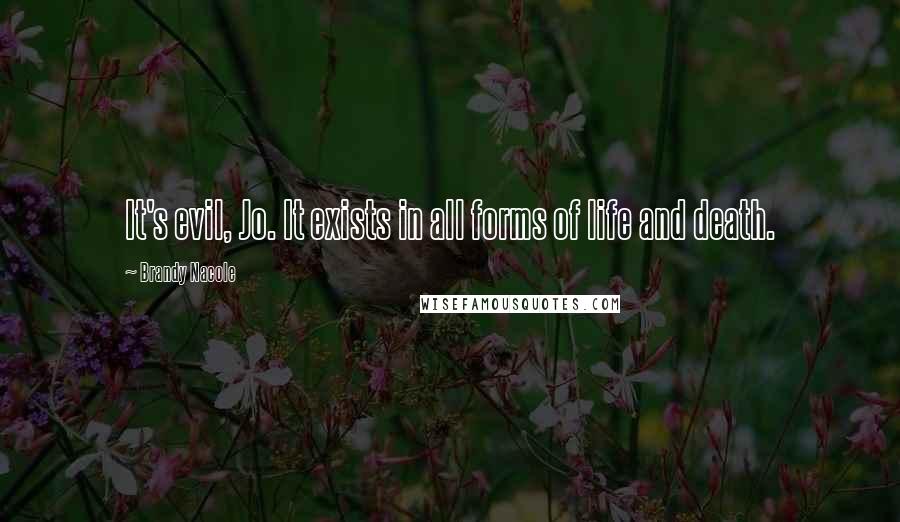 Brandy Nacole Quotes: It's evil, Jo. It exists in all forms of life and death.