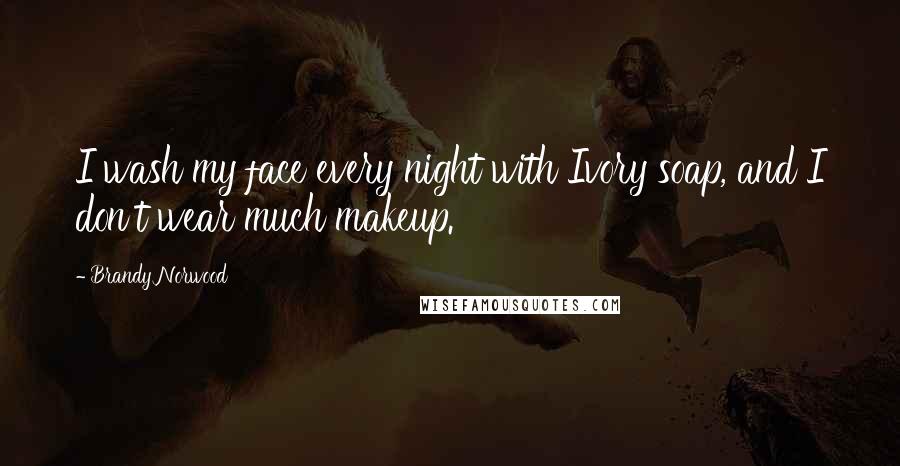 Brandy Norwood Quotes: I wash my face every night with Ivory soap, and I don't wear much makeup.