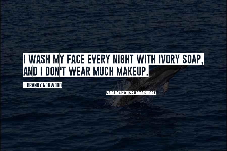 Brandy Norwood Quotes: I wash my face every night with Ivory soap, and I don't wear much makeup.