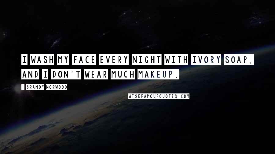 Brandy Norwood Quotes: I wash my face every night with Ivory soap, and I don't wear much makeup.