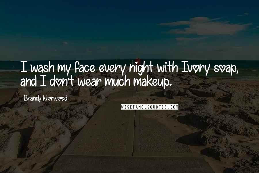 Brandy Norwood Quotes: I wash my face every night with Ivory soap, and I don't wear much makeup.
