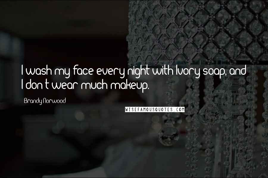 Brandy Norwood Quotes: I wash my face every night with Ivory soap, and I don't wear much makeup.