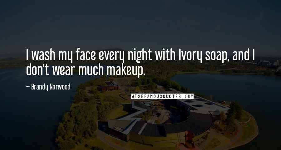Brandy Norwood Quotes: I wash my face every night with Ivory soap, and I don't wear much makeup.