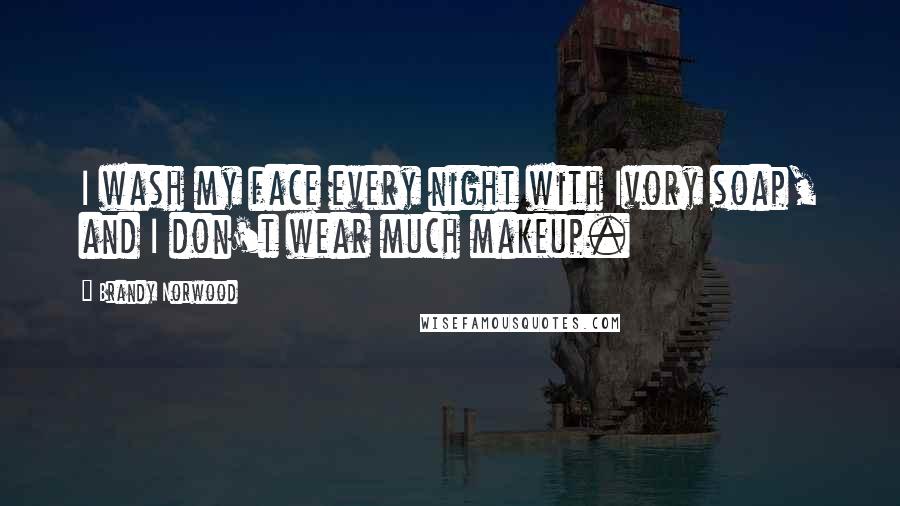 Brandy Norwood Quotes: I wash my face every night with Ivory soap, and I don't wear much makeup.