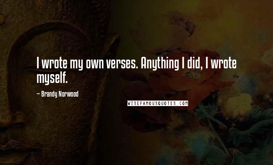 Brandy Norwood Quotes: I wrote my own verses. Anything I did, I wrote myself.