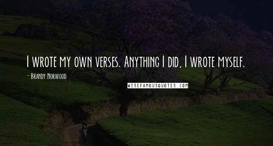 Brandy Norwood Quotes: I wrote my own verses. Anything I did, I wrote myself.