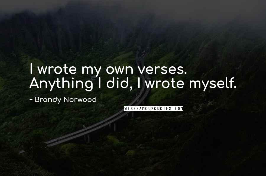 Brandy Norwood Quotes: I wrote my own verses. Anything I did, I wrote myself.