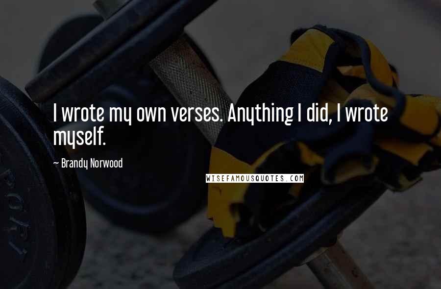 Brandy Norwood Quotes: I wrote my own verses. Anything I did, I wrote myself.