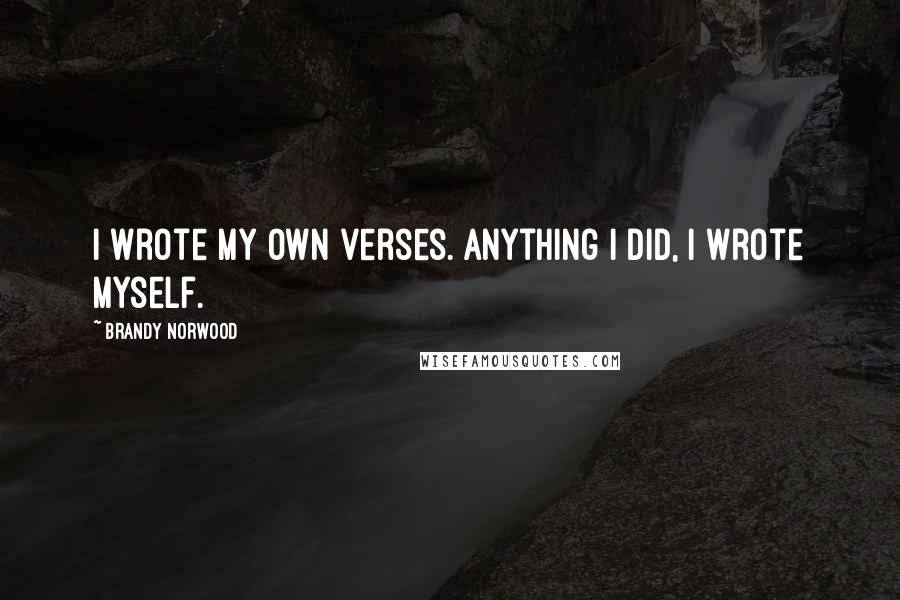 Brandy Norwood Quotes: I wrote my own verses. Anything I did, I wrote myself.