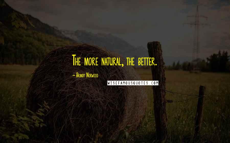 Brandy Norwood Quotes: The more natural, the better.
