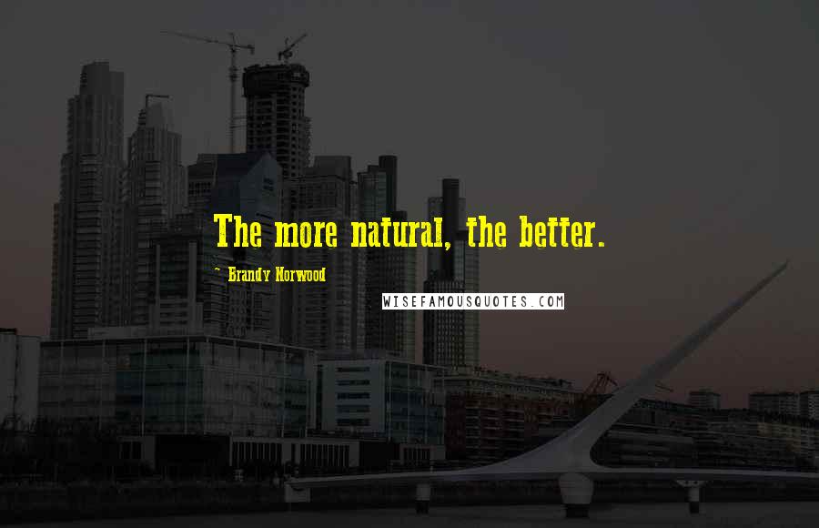 Brandy Norwood Quotes: The more natural, the better.