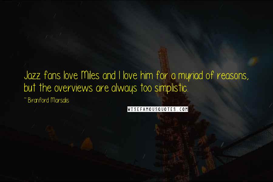 Branford Marsalis Quotes: Jazz fans love Miles and I love him for a myriad of reasons, but the overviews are always too simplistic.