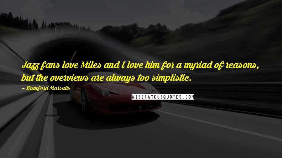 Branford Marsalis Quotes: Jazz fans love Miles and I love him for a myriad of reasons, but the overviews are always too simplistic.