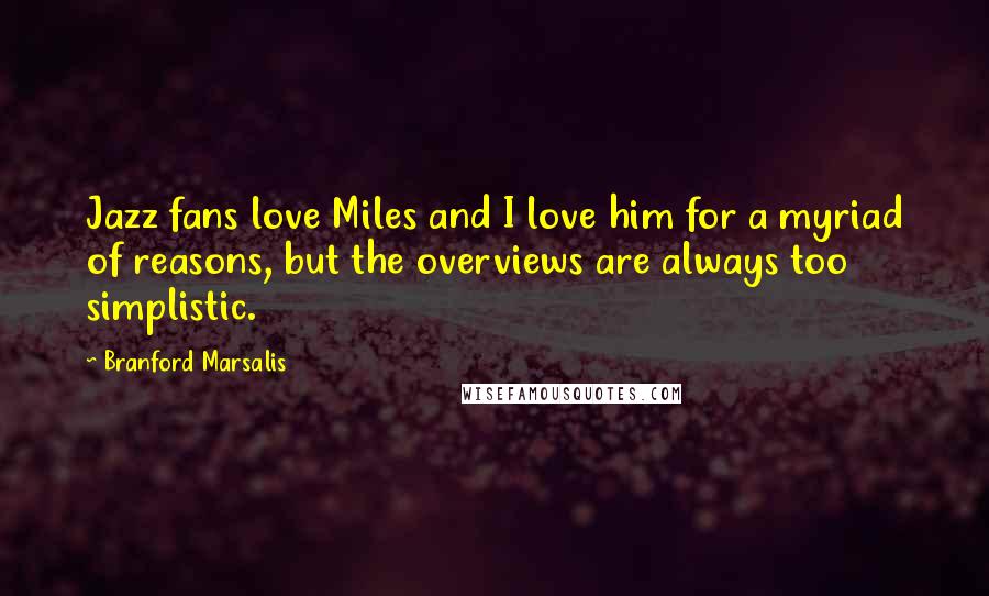 Branford Marsalis Quotes: Jazz fans love Miles and I love him for a myriad of reasons, but the overviews are always too simplistic.