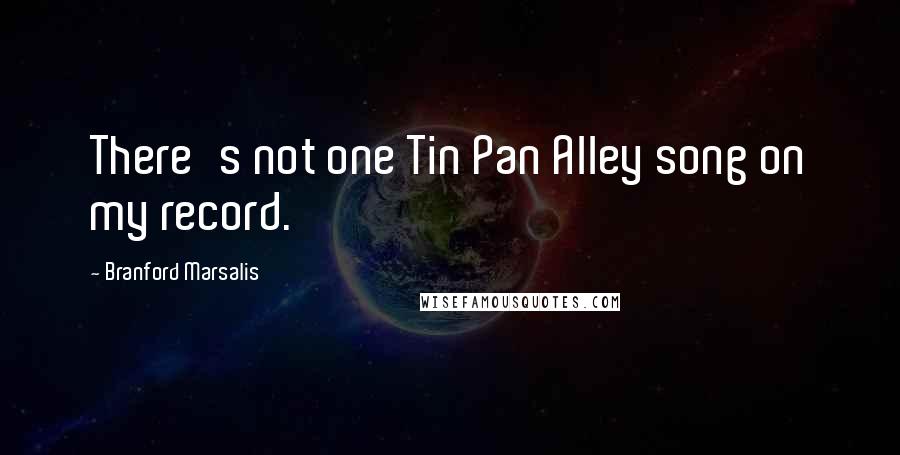 Branford Marsalis Quotes: There's not one Tin Pan Alley song on my record.