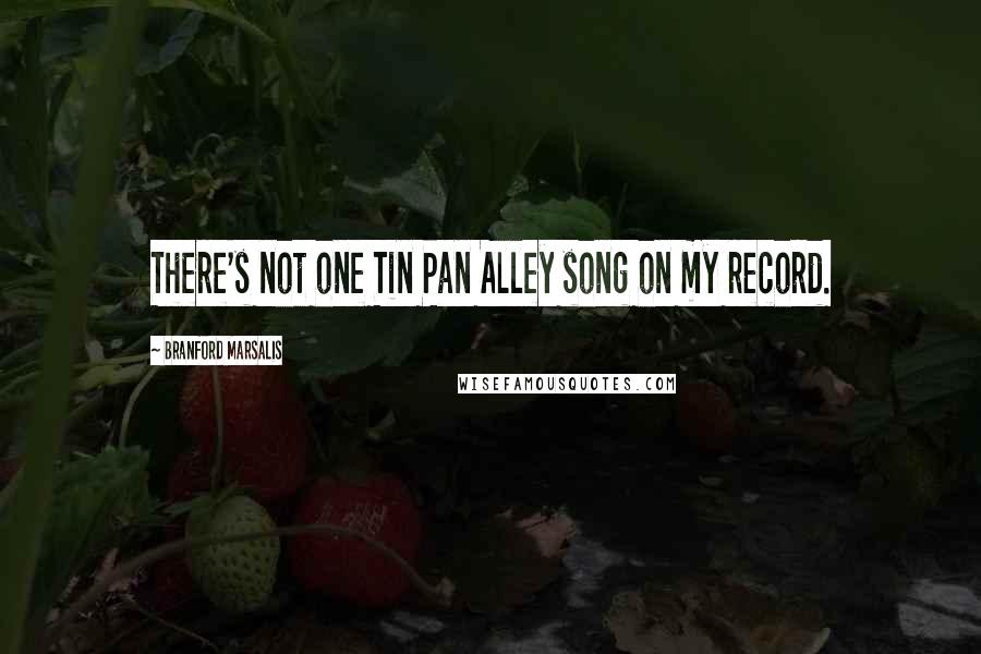 Branford Marsalis Quotes: There's not one Tin Pan Alley song on my record.
