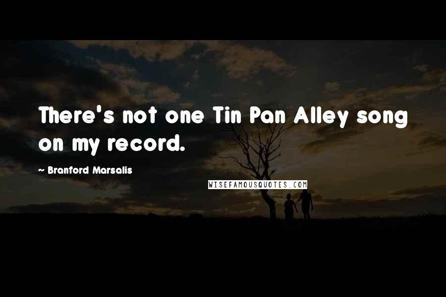 Branford Marsalis Quotes: There's not one Tin Pan Alley song on my record.