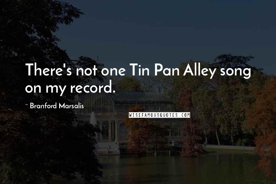 Branford Marsalis Quotes: There's not one Tin Pan Alley song on my record.