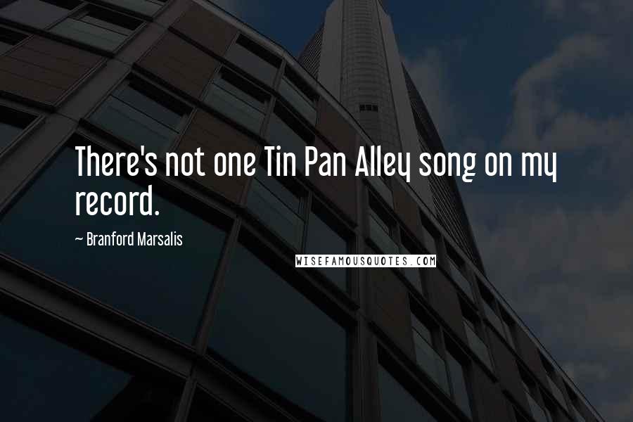 Branford Marsalis Quotes: There's not one Tin Pan Alley song on my record.