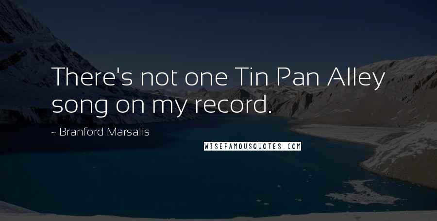 Branford Marsalis Quotes: There's not one Tin Pan Alley song on my record.