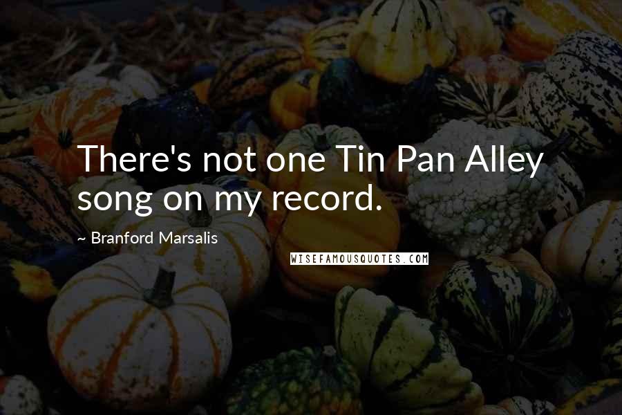 Branford Marsalis Quotes: There's not one Tin Pan Alley song on my record.