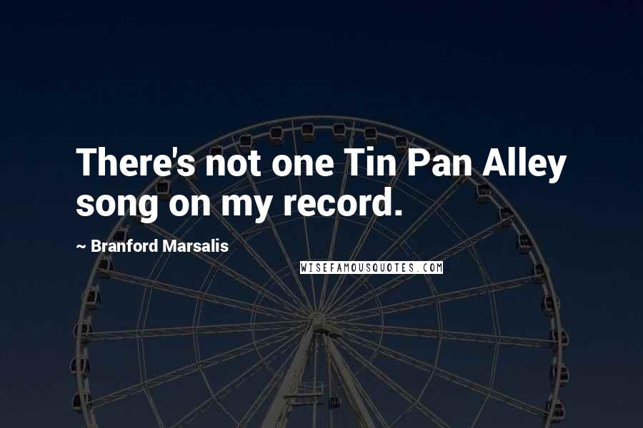 Branford Marsalis Quotes: There's not one Tin Pan Alley song on my record.