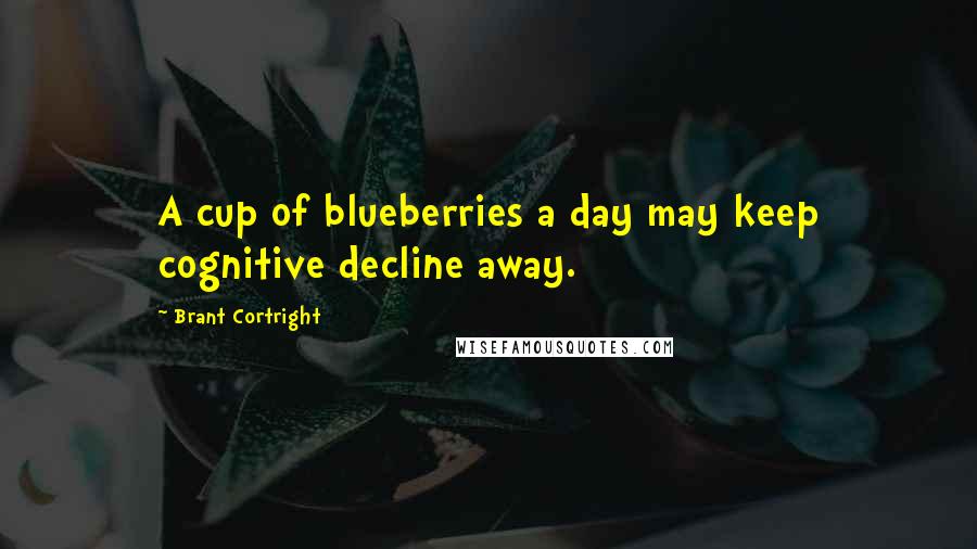 Brant Cortright Quotes: A cup of blueberries a day may keep cognitive decline away.