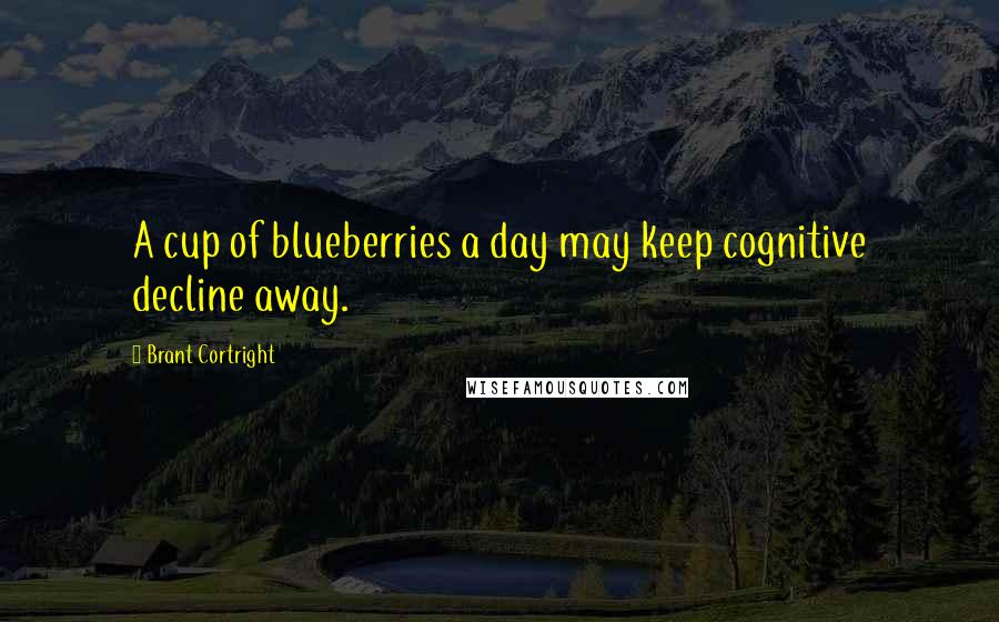 Brant Cortright Quotes: A cup of blueberries a day may keep cognitive decline away.