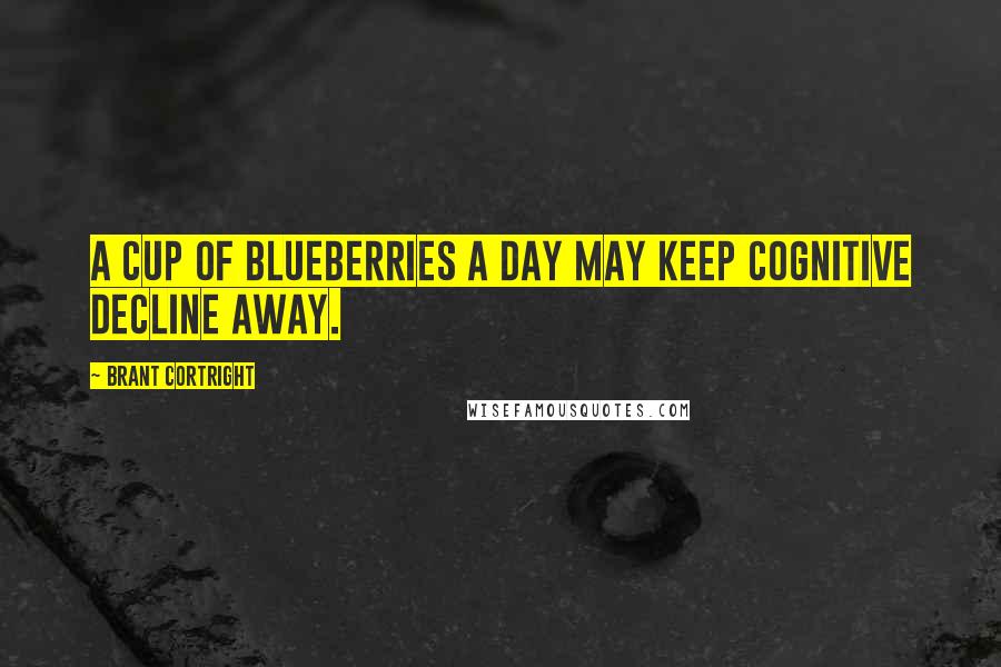 Brant Cortright Quotes: A cup of blueberries a day may keep cognitive decline away.