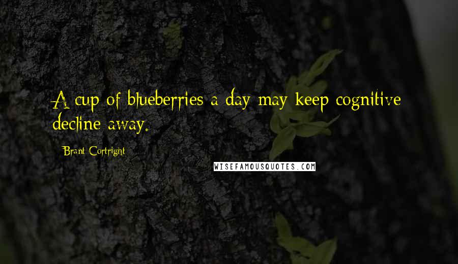 Brant Cortright Quotes: A cup of blueberries a day may keep cognitive decline away.