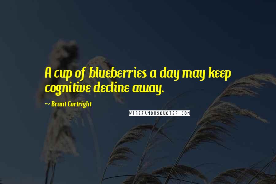 Brant Cortright Quotes: A cup of blueberries a day may keep cognitive decline away.