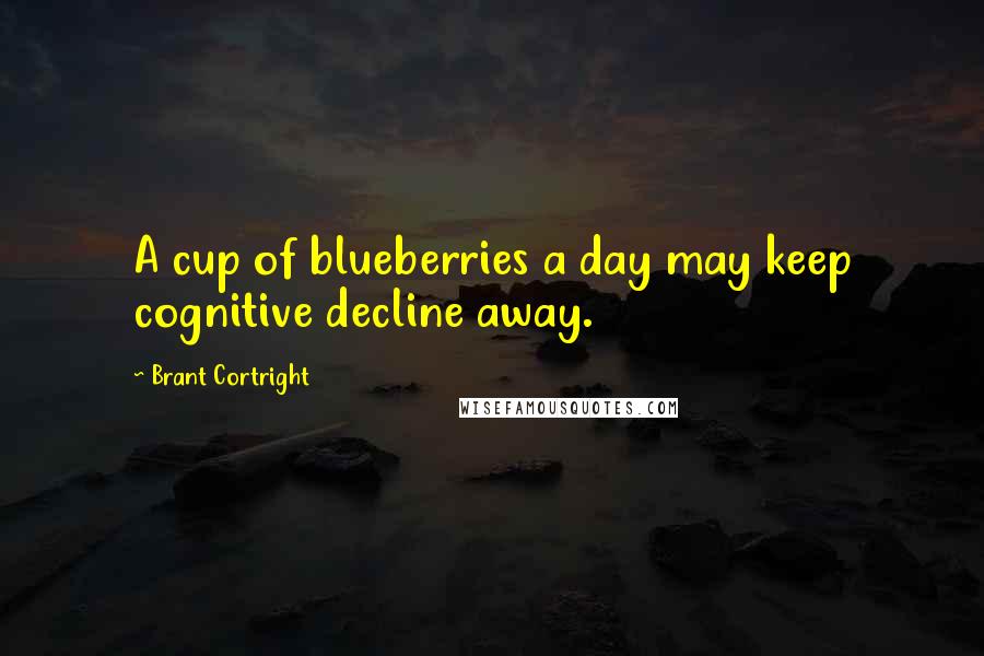 Brant Cortright Quotes: A cup of blueberries a day may keep cognitive decline away.