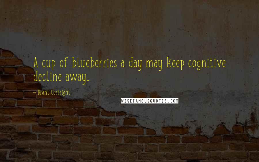 Brant Cortright Quotes: A cup of blueberries a day may keep cognitive decline away.