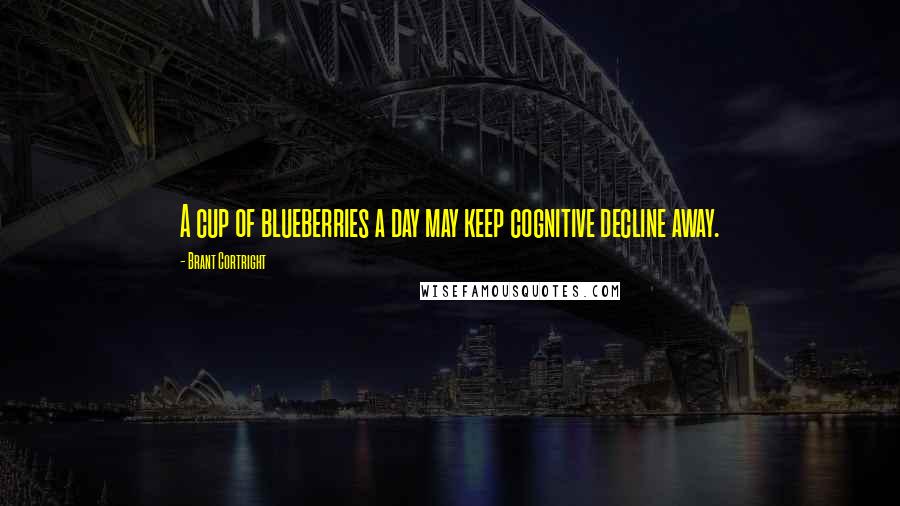 Brant Cortright Quotes: A cup of blueberries a day may keep cognitive decline away.