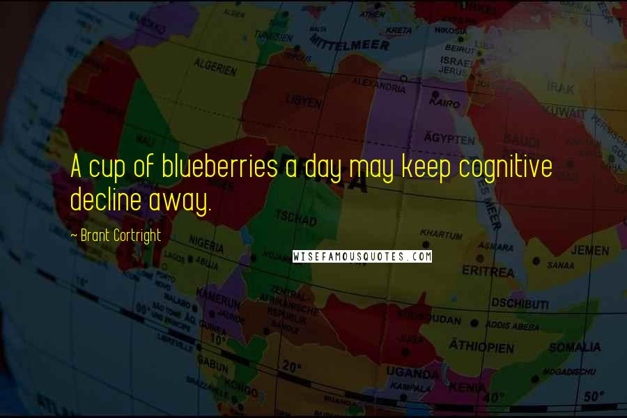 Brant Cortright Quotes: A cup of blueberries a day may keep cognitive decline away.