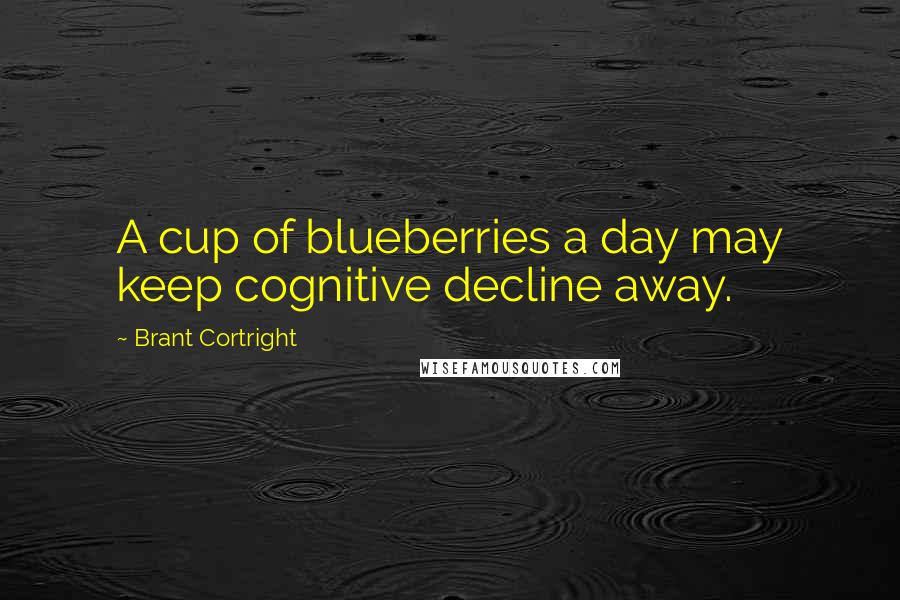 Brant Cortright Quotes: A cup of blueberries a day may keep cognitive decline away.