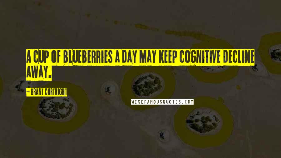 Brant Cortright Quotes: A cup of blueberries a day may keep cognitive decline away.