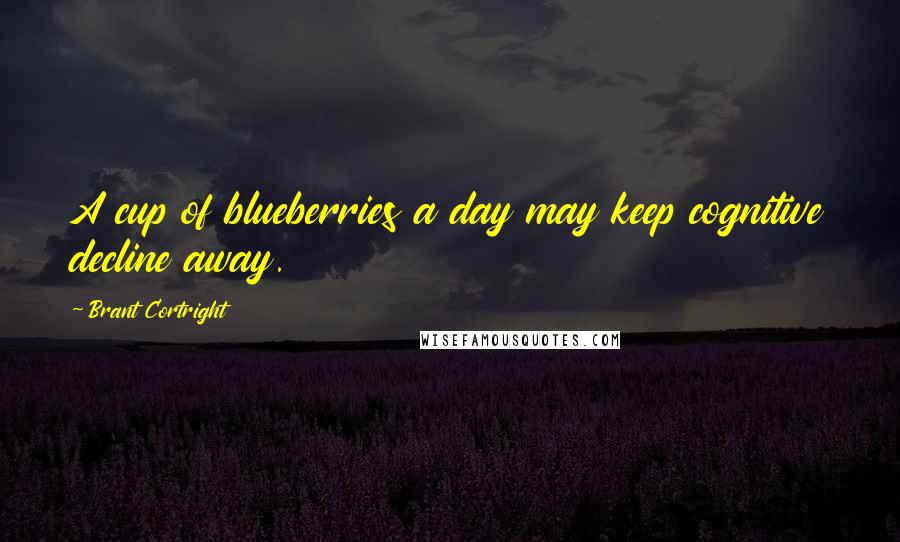 Brant Cortright Quotes: A cup of blueberries a day may keep cognitive decline away.