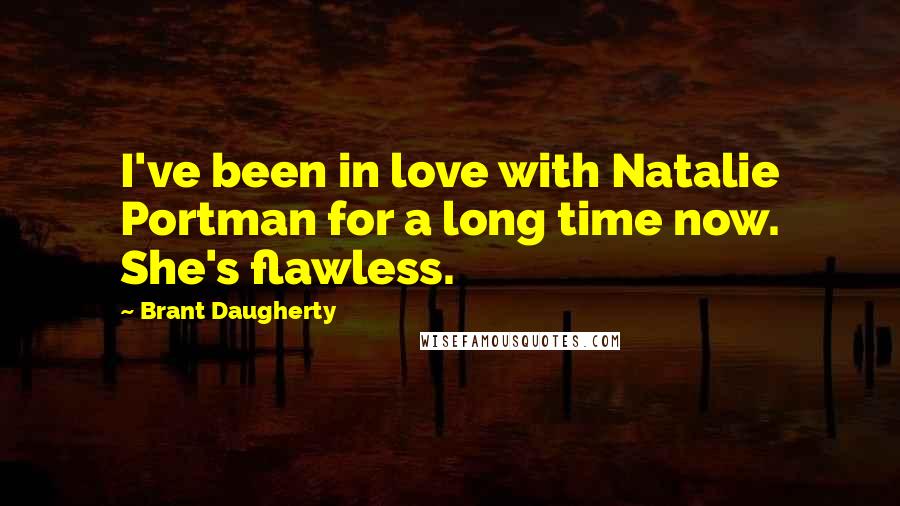 Brant Daugherty Quotes: I've been in love with Natalie Portman for a long time now. She's flawless.