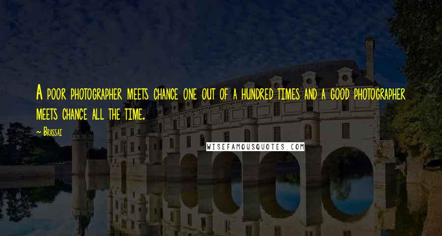 Brassai Quotes: A poor photographer meets chance one out of a hundred times and a good photographer meets chance all the time.