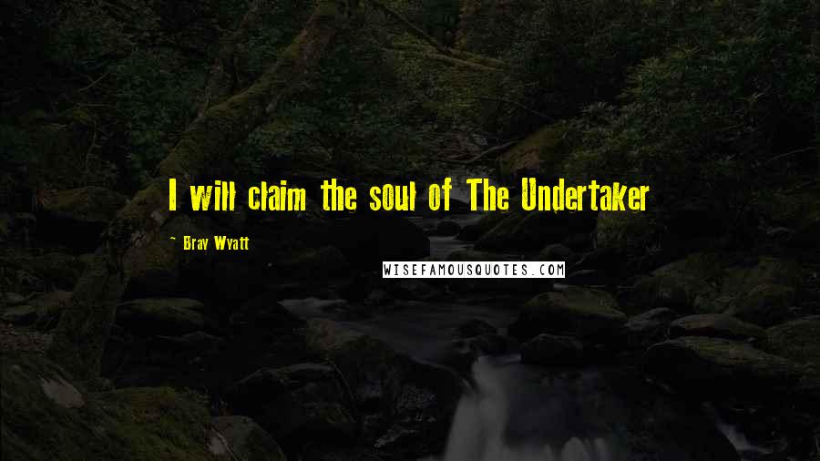 Bray Wyatt Quotes: I will claim the soul of The Undertaker