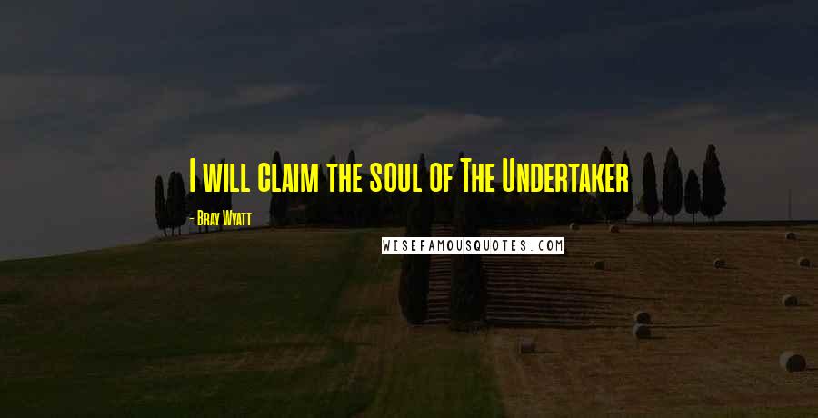 Bray Wyatt Quotes: I will claim the soul of The Undertaker