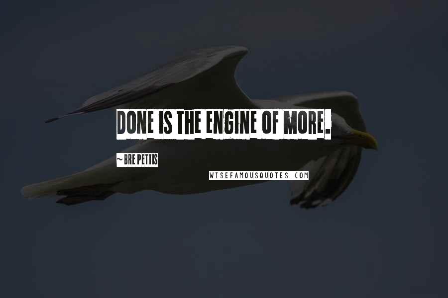 Bre Pettis Quotes: Done is the engine of more.